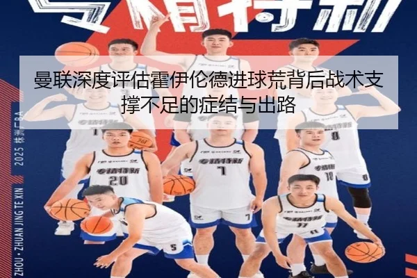 曼联深度评估霍伊伦德进球荒背后战术支撑不足的症结与出路